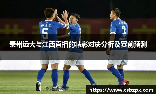 泰州远大与江西直播的精彩对决分析及赛前预测