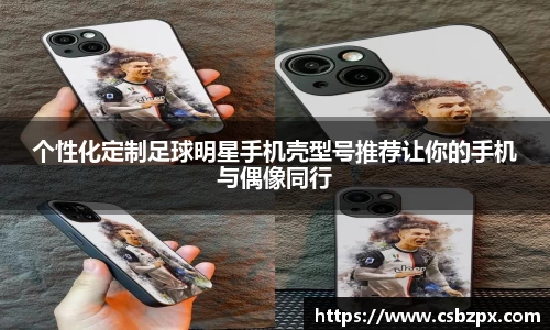 个性化定制足球明星手机壳型号推荐让你的手机与偶像同行