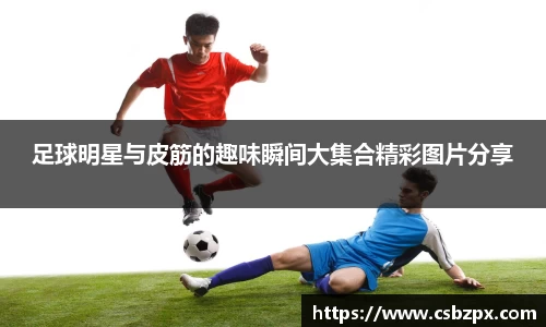 足球明星与皮筋的趣味瞬间大集合精彩图片分享